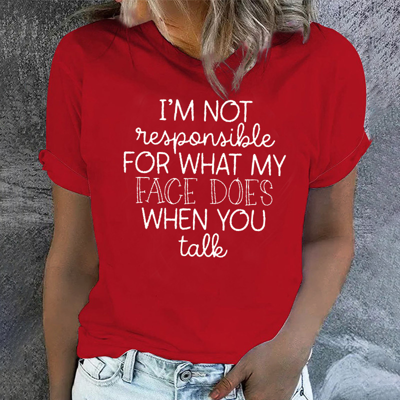 I'm Not Responsible For What My Face Does When You Talk T-shirt