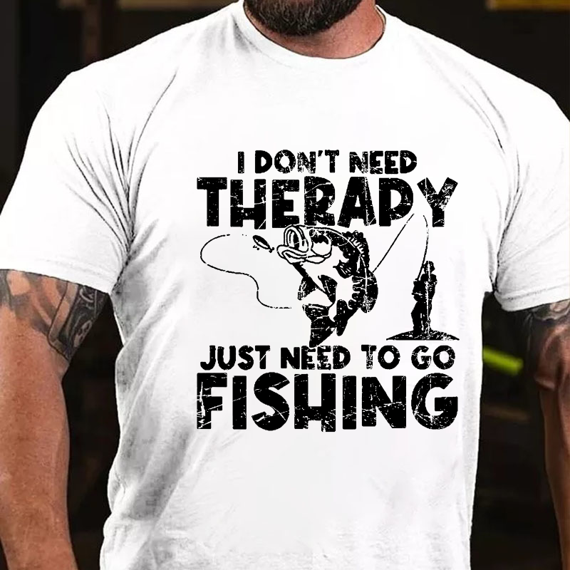 I Don't Need Therapy Just Need To Go Fishing T-shirt