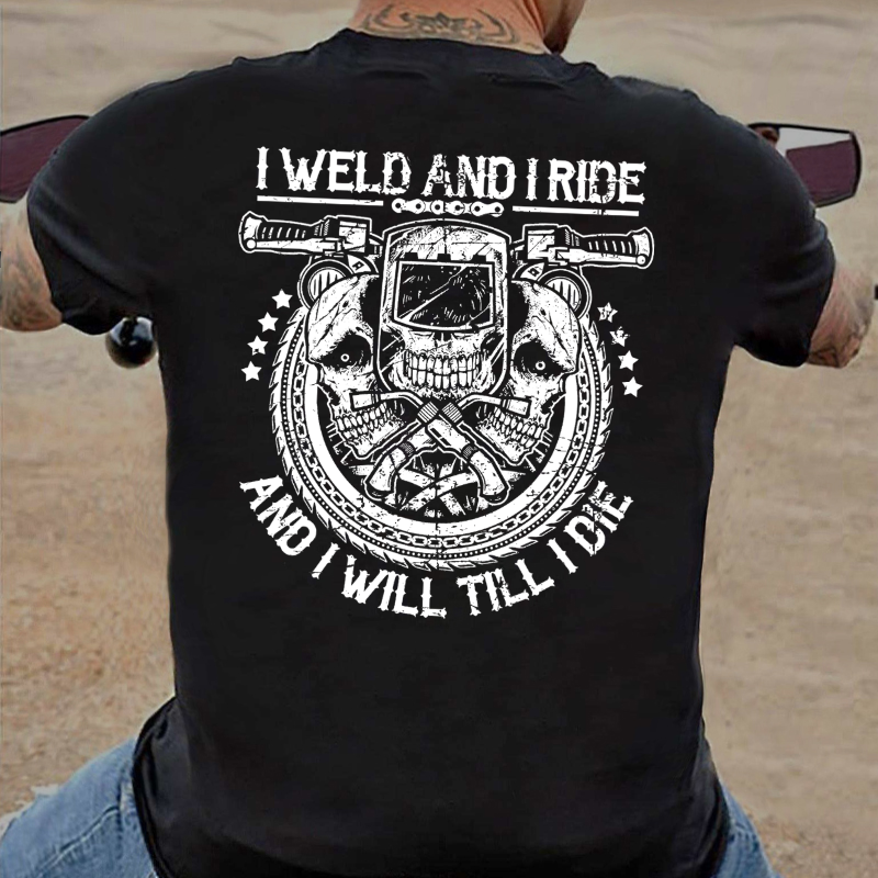 I Weld And I Ride And I Will Till I Die T-shirt