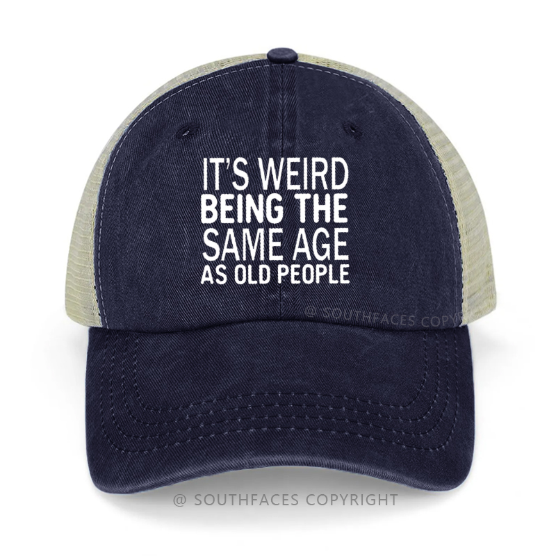 It's Weird Being The Same Age As Old People Funny Trucker Cap