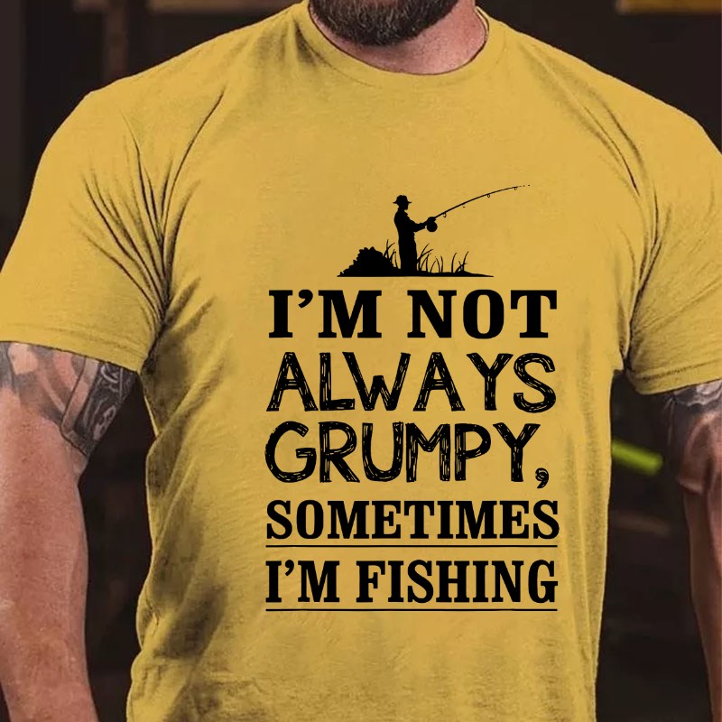 I'm Not Always Grumpy Sometimes I'm Fishing T-shirt