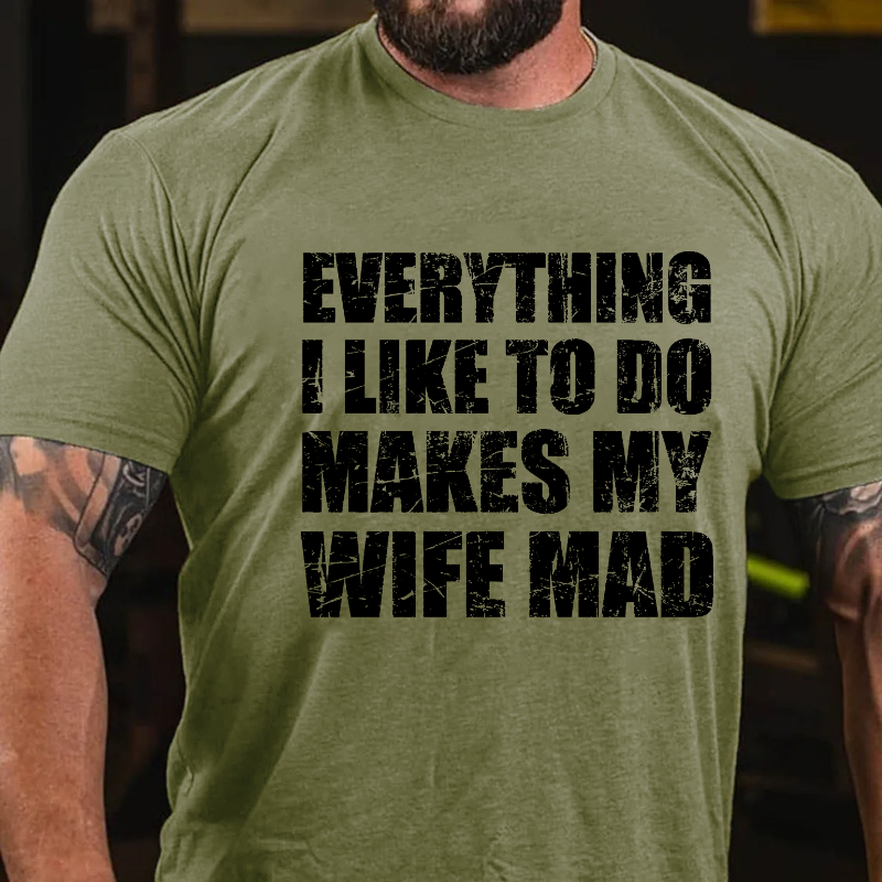 Everything I Like To Do Makes My Wife Mad T-shirt