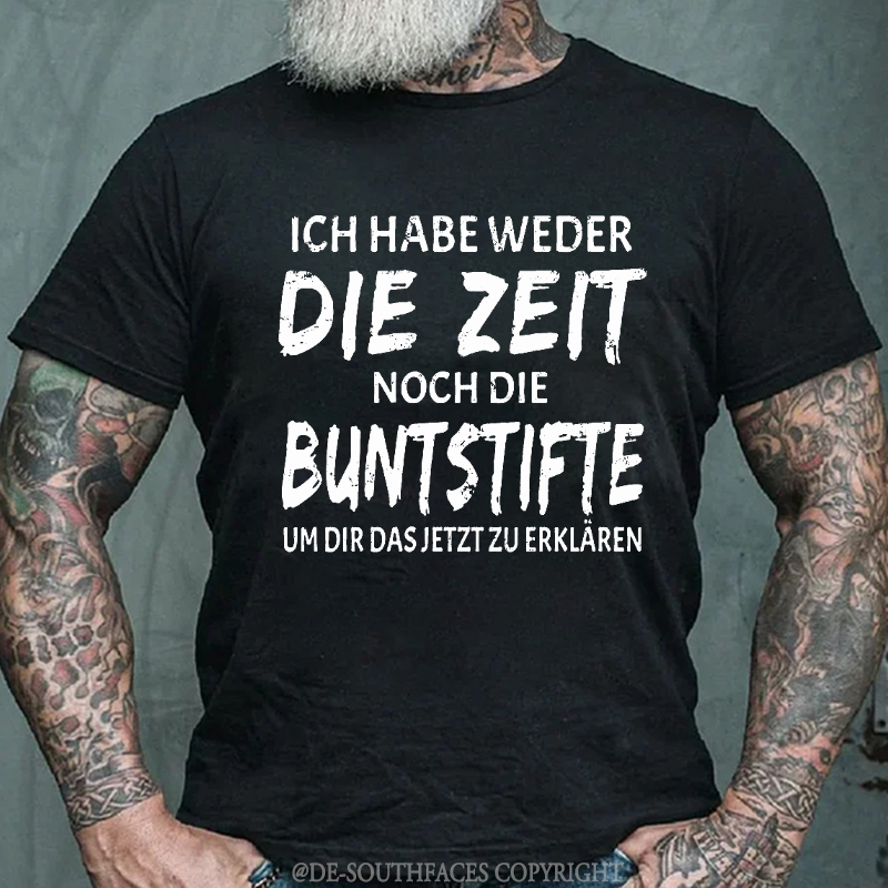 Ich Habe Weder Die Zeit Noch Die Buntstifte Um Dir Das Jetzt Zu Erklären T-Shirt