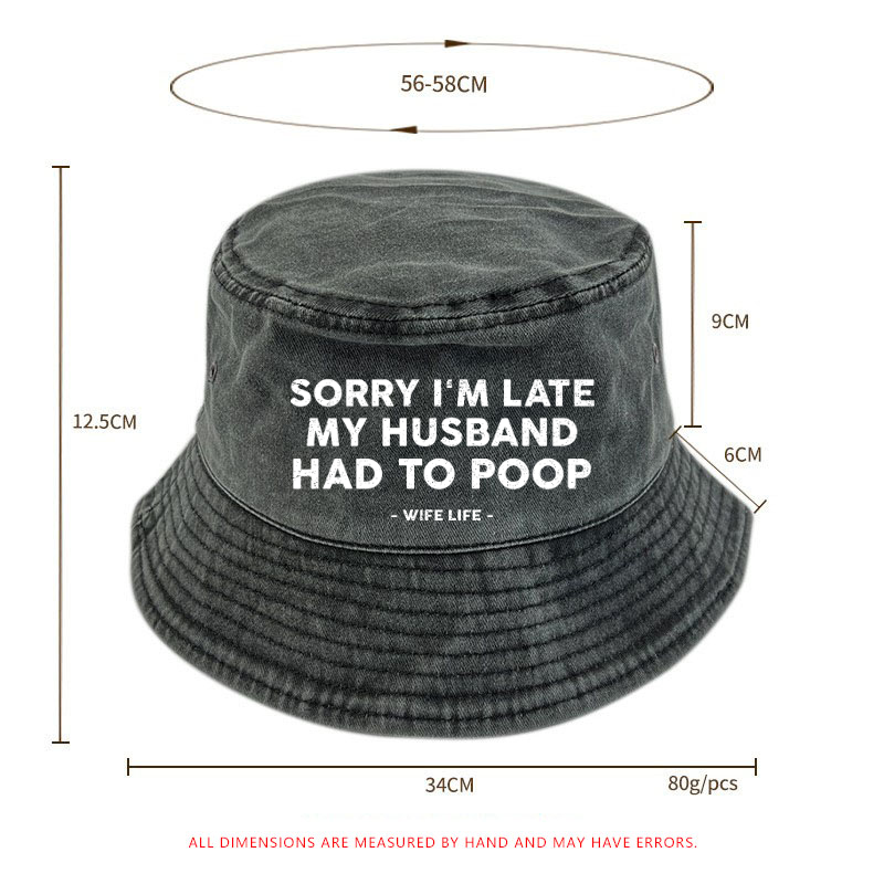 Sorry I'm Late My Husband Had To Poop Wife Life Bucket Hat