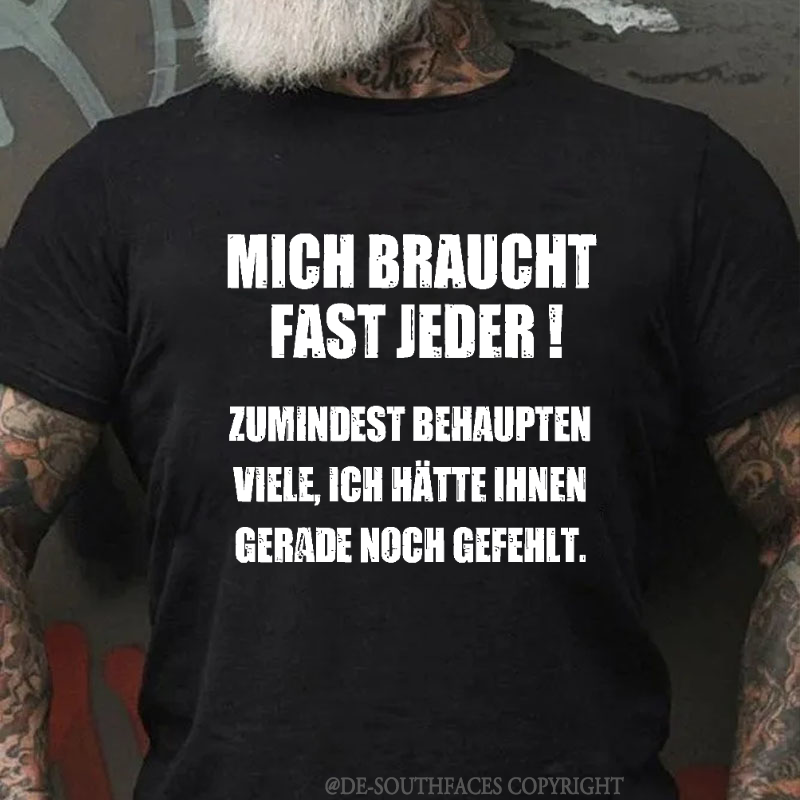 Mich Braucht Fast Jeder Zumindest Behaupten Viele Ich Hätte Ihnen Gerade Noch Gefehlt  T-Shirt