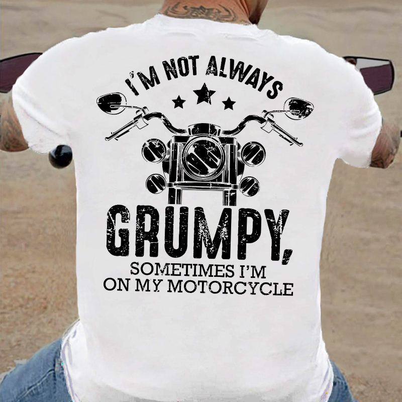 I'm Not Always Grumpy Sometimes I'm On My Motorcycle T-shirt