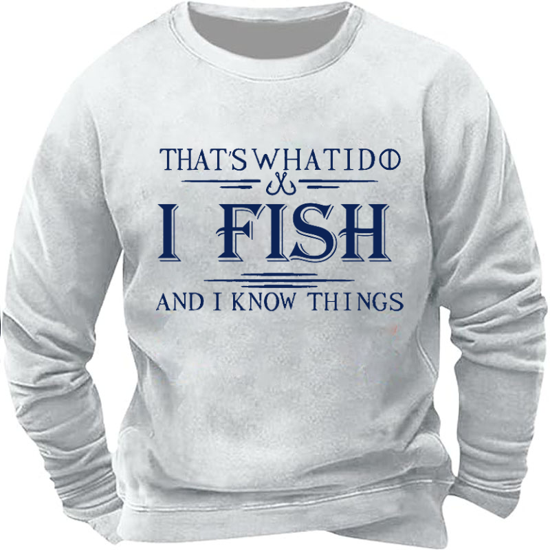 That's What I Do I Fish And I Know Things Sweatshirt