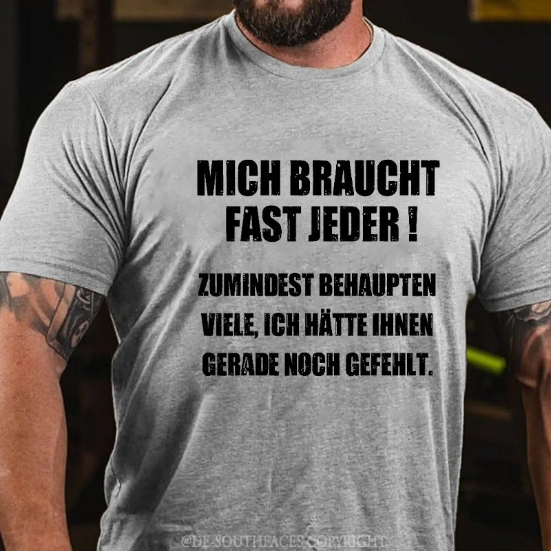 Mich Braucht Fast Jeder Zumindest Behaupten Viele Ich Hätte Ihnen Gerade Noch Gefehlt  T-Shirt