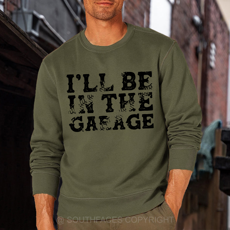 I'll Be In The Garage Sweatshirt