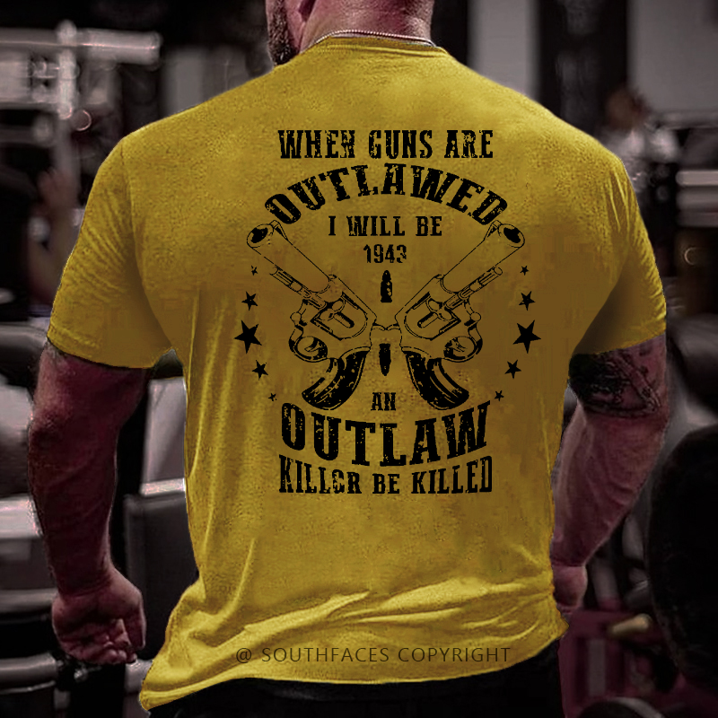 When Guns Are Outlawed I Will Be An Outlaw Killer Be Killed Sarcastic Men's T-shirt