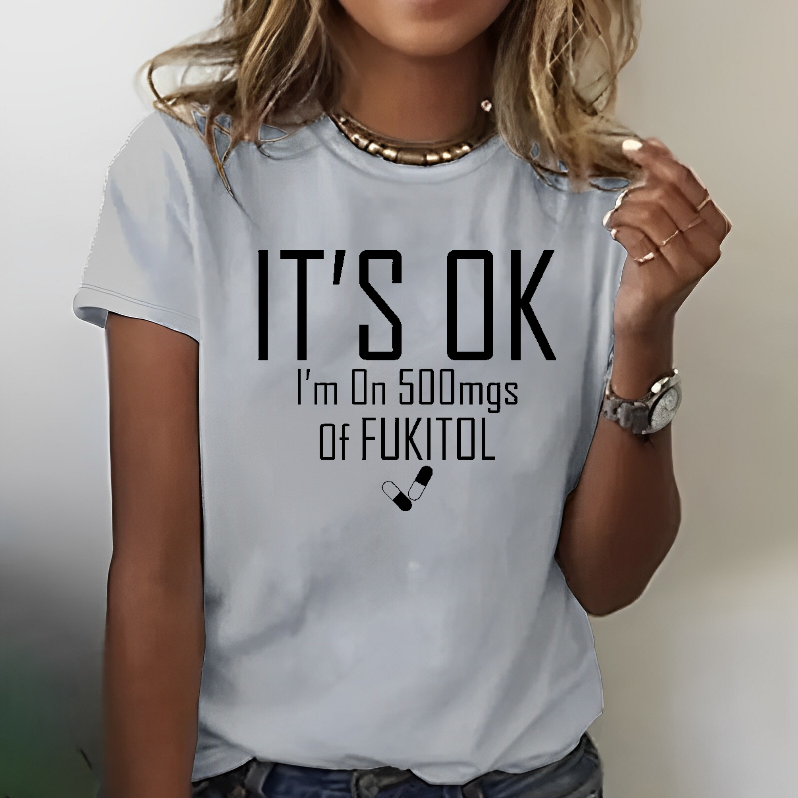 It's OK I'm on 500mgs. of Fukitol Sarcastic T-shirt