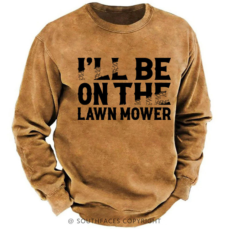I'll Be On The Lawn Mower Funny Custom Sweatshirt