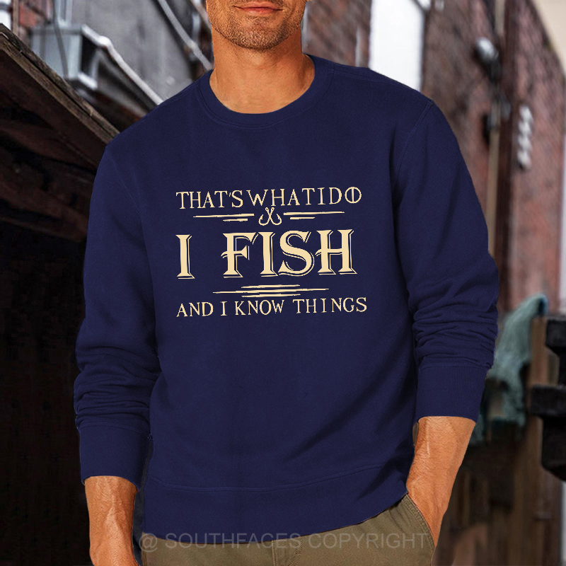 That's What I Do I Fish And I Know Things Sweatshirt