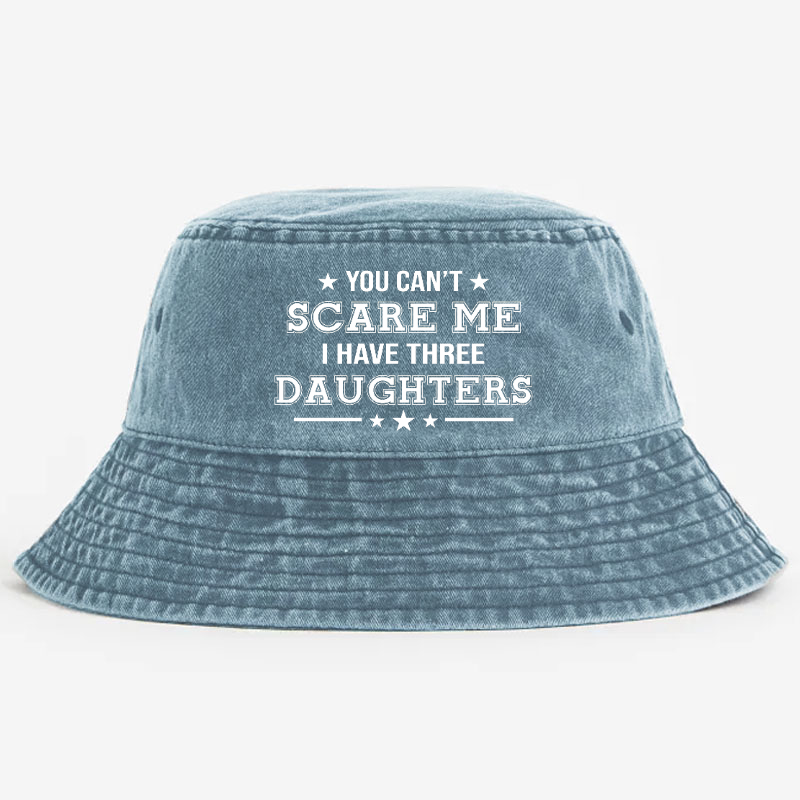 You Can't Scare Me I Have Three Daughters Funny Custom Bucket Hat