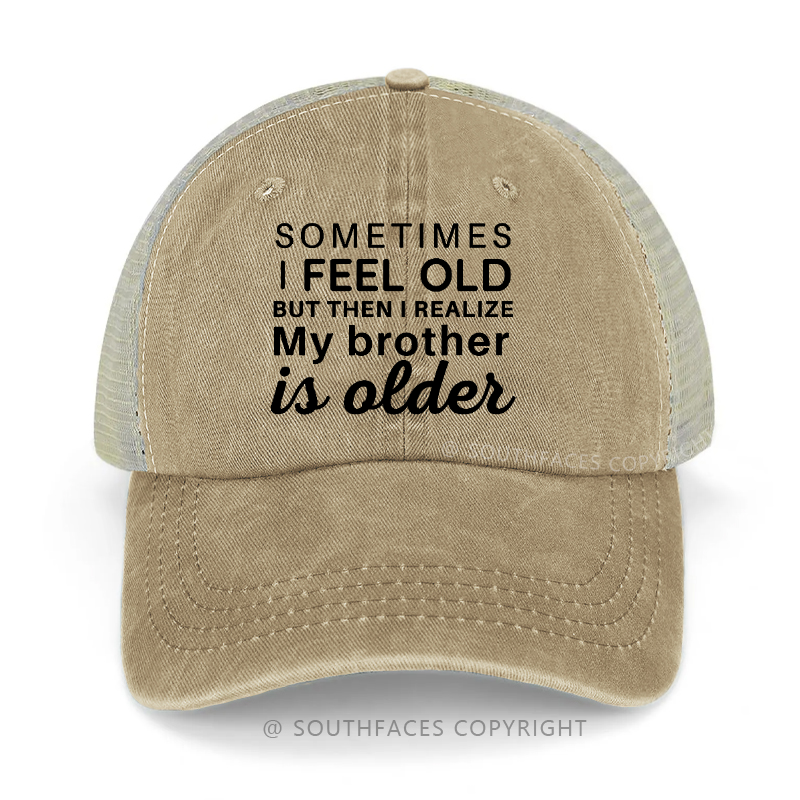 Sometimes I Feel Old But Then I Realize My Brother Is Older Trucker Cap