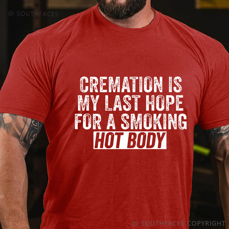 Cremation Is My Last Hope For A Smoking Hot Body T-shirt