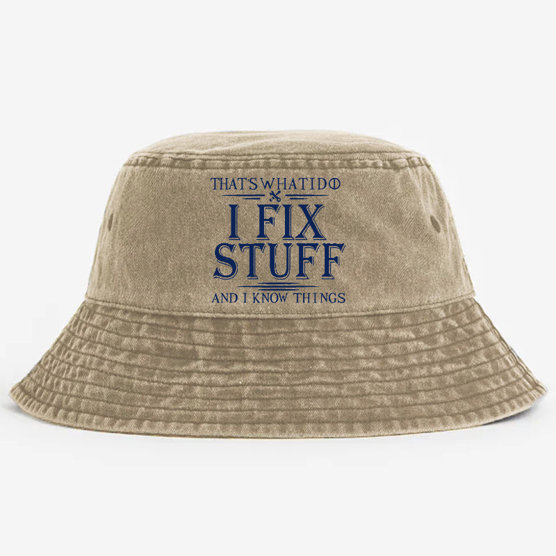 That's What I Do I Fix Stuff And I Know Things Bucket Hat