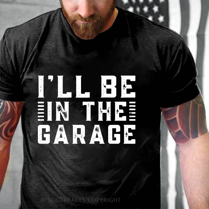 I'll Be In The Garage T-shirt
