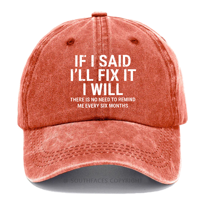 If I Said I'll Fix It I Will There Is No Need To Remind Me Every Six Months Hat