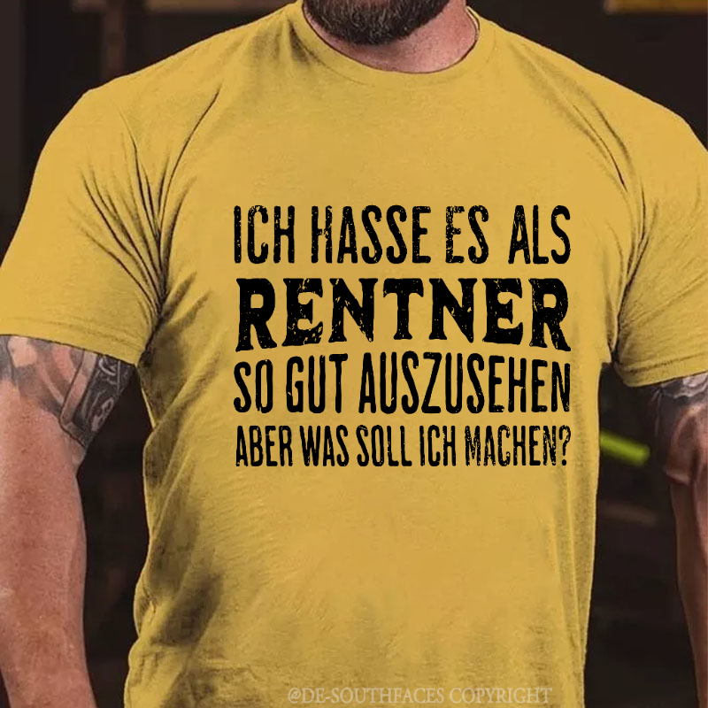 Ich Hasse Es Als Rentner So Gut Auszusehen, Aber Was Soll Ich Machen T-Shirt