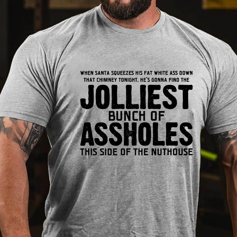 When Santa Squeezes His Fat White Ass Down That Chimney Tonight. He's Gonna Find The Jolliest Bunch Of Assholes...T-shirt