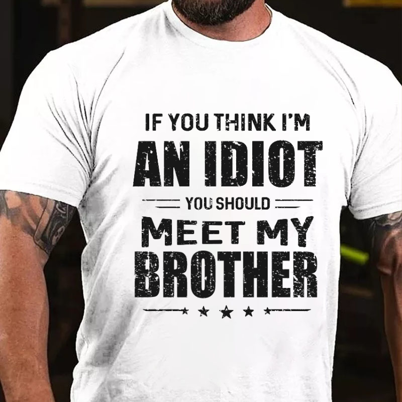 If You Think I'M An Idiot, You Should Meet My Brother T-shirt