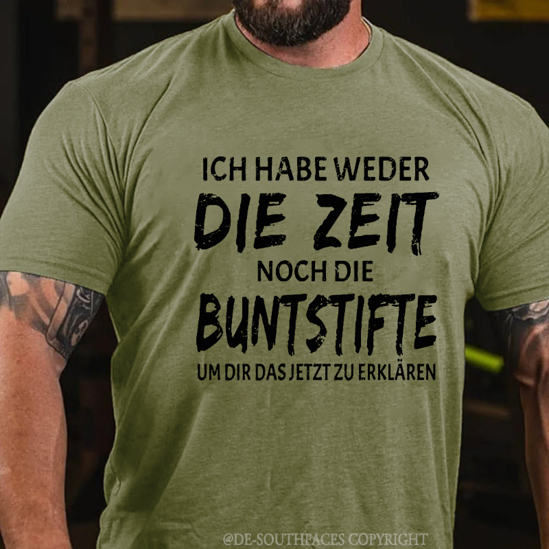Ich Habe Weder Die Zeit Noch Die Buntstifte Um Dir Das Jetzt Zu Erklären T-Shirt