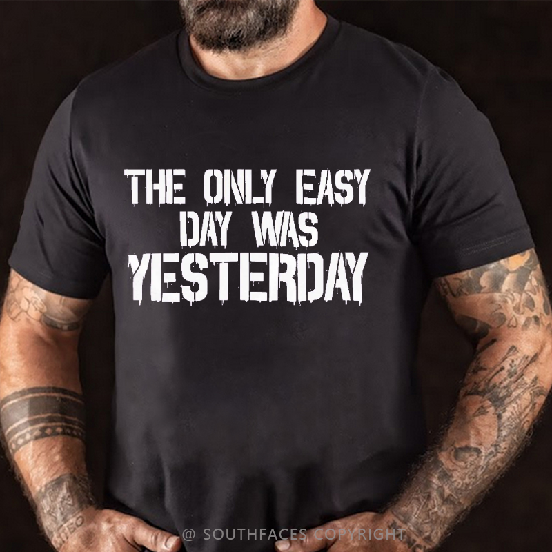 The Only Easy Day Was Yesterday Men's T-shirt
