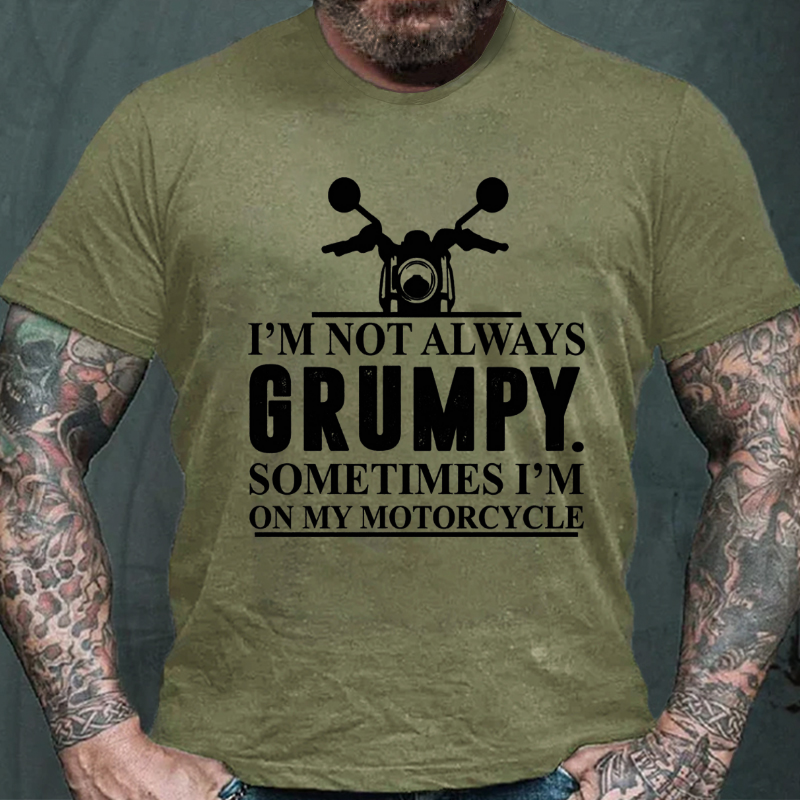I'M Not Always Grumpy Sometimes I'M On My Motorcycle T-shirt