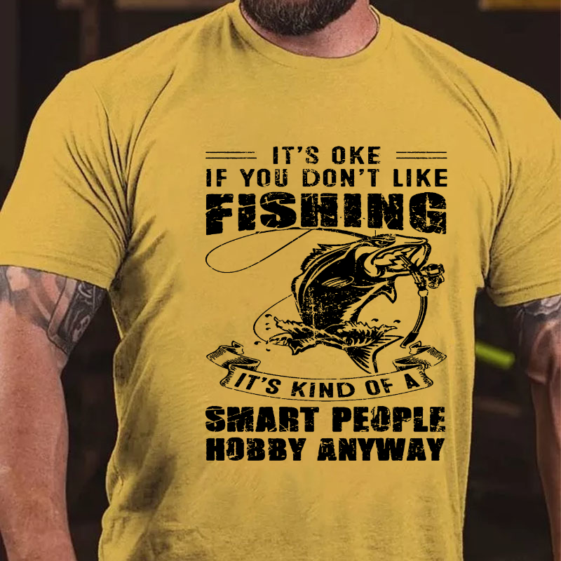 It's Oke If You Don't Like Fishing It's Kind Of A Smart People Hobby Anyway T-shirt