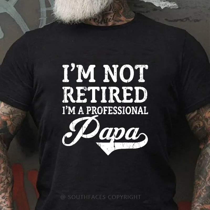 I'm Not Retired I'm A Professional Papa T-shirt