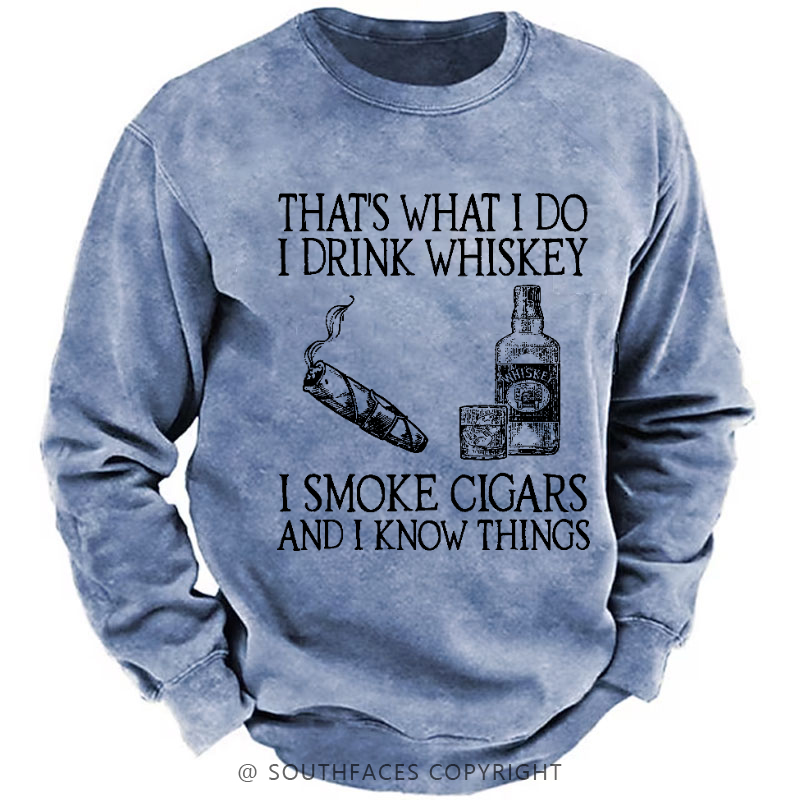 That's What I Do I Drink Whiskey I Smoke Cigars And I Know Things Sweatshirt