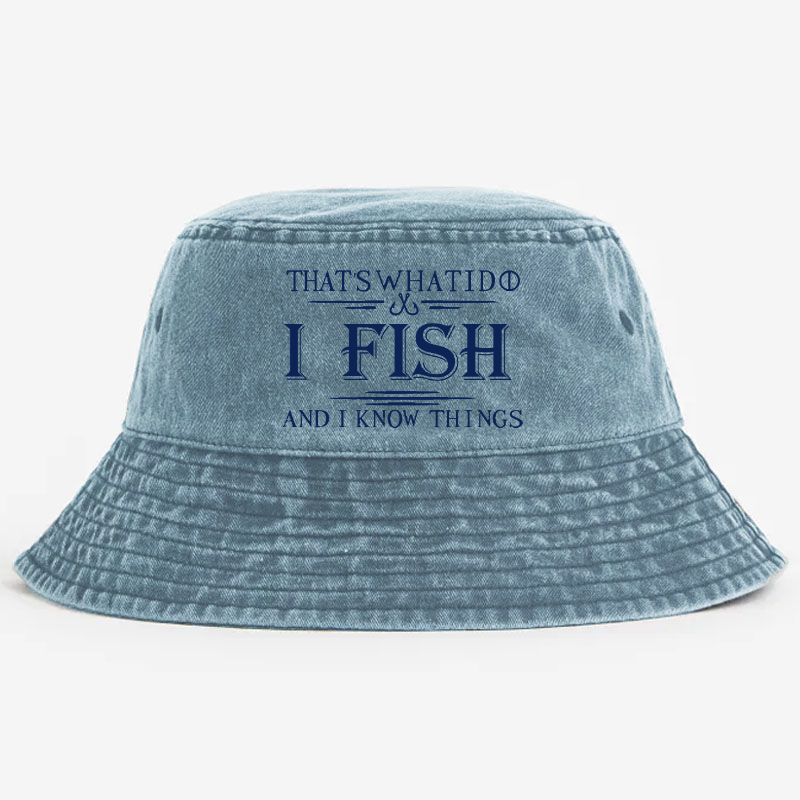 That's What I Do I Fish And I Know Things Bucket Hat