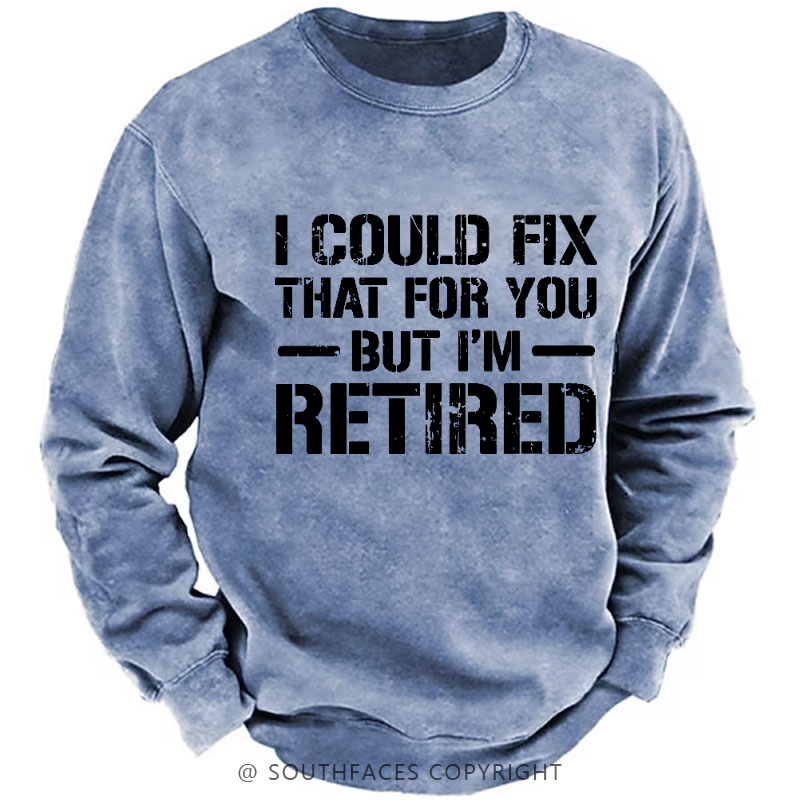 I Could Fix That For You But I'm Retired Funny Sarcastic Gift Men's Sweatshirt