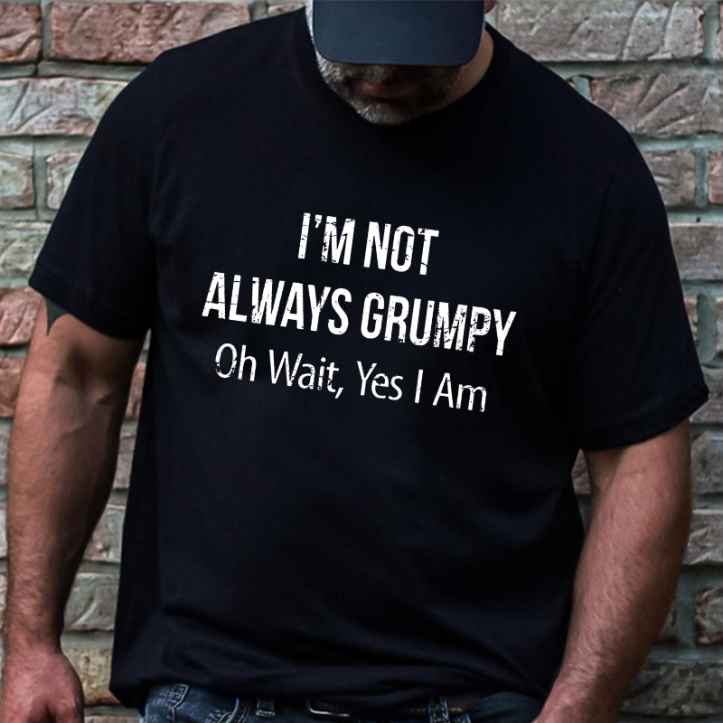 I'm Not Always Grumpy Oh Wait Yes I Am T-shirt