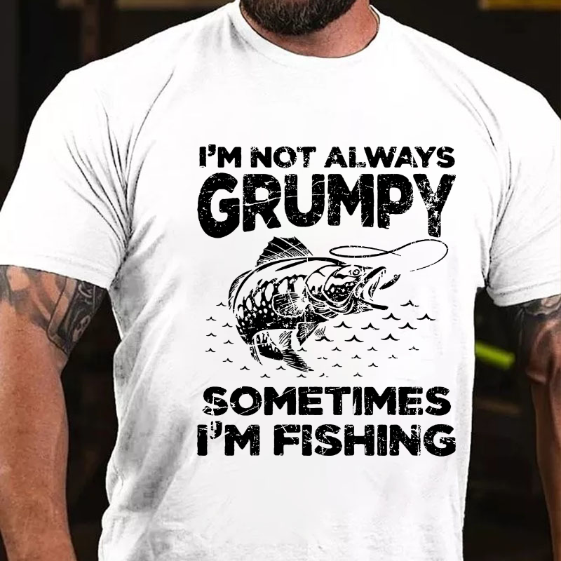 I'm Not Always Grumpy Sometimes I'm Fishing T-shirt