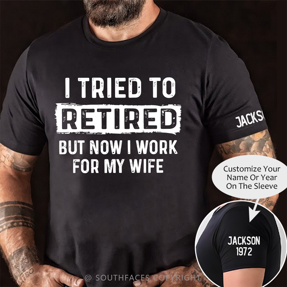 I Tried To Retire But Now I Work For My Wife Funny Retirement Tee Shirt For Him