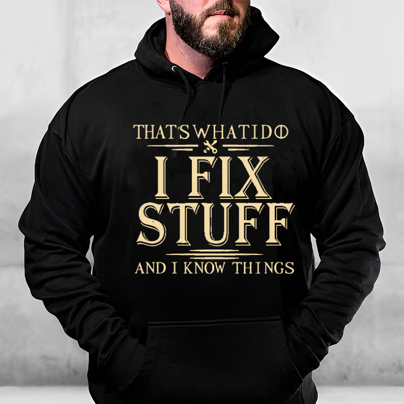 That's What I Do I Fix Stuff And I Know Things Hoodie