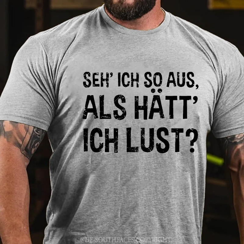 "Seh' ich so aus, als hätt' ich Lust?" T-Shirt