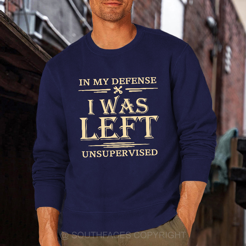 In My Defense I Was Left Unsupervised Sweatshirt