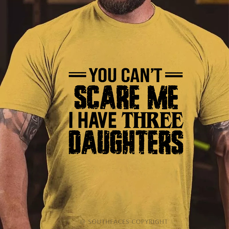 You Can't Scare Me I Have Three Daughters T-shirt