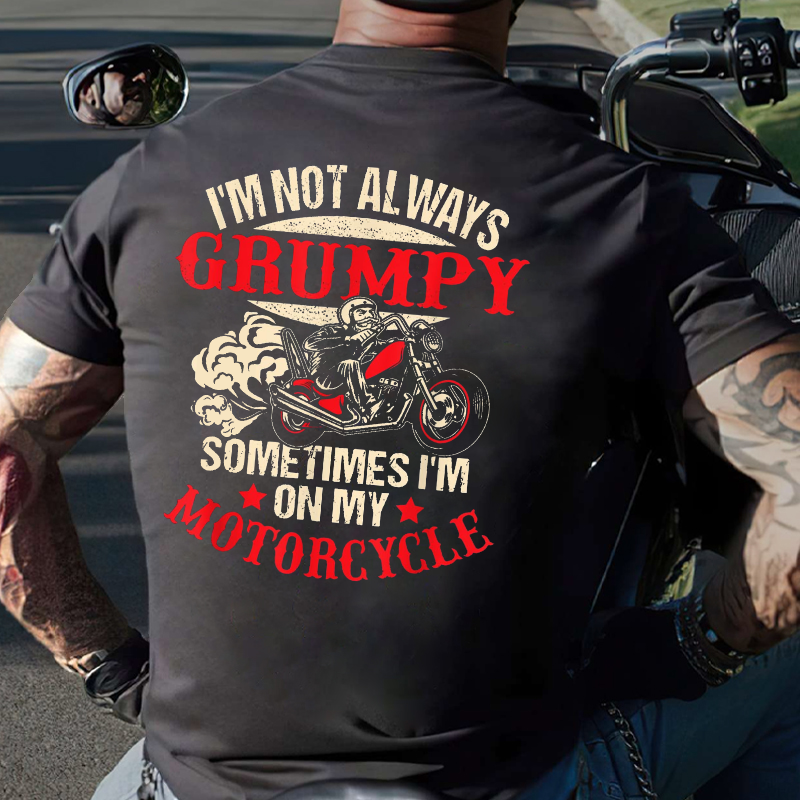 I'm Not Always Grumpy Sometimes I'm On My Motorcycle T-shirt