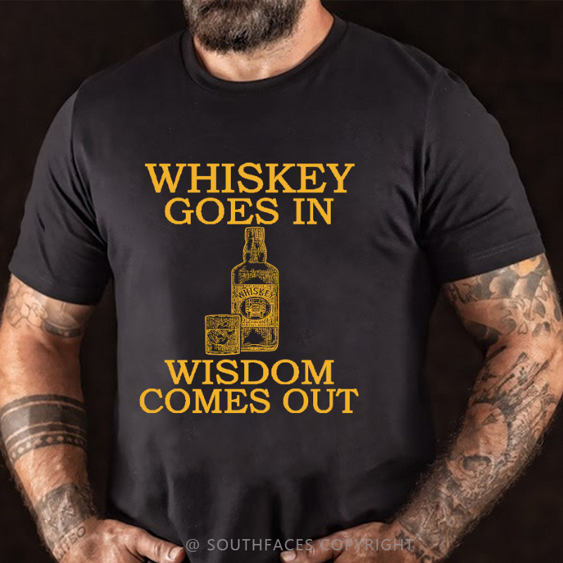 Whiskey Goes In Wisdom Comes Out T-shirt