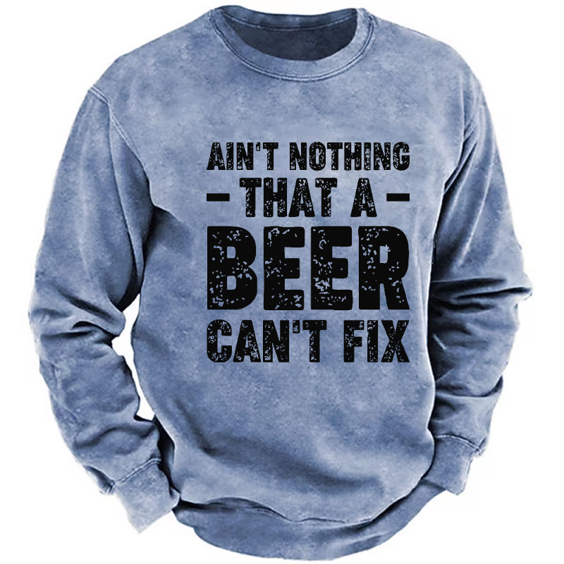 Ain't Nothing That A Beer Can't Fix Funny Liquor Sweatshirt