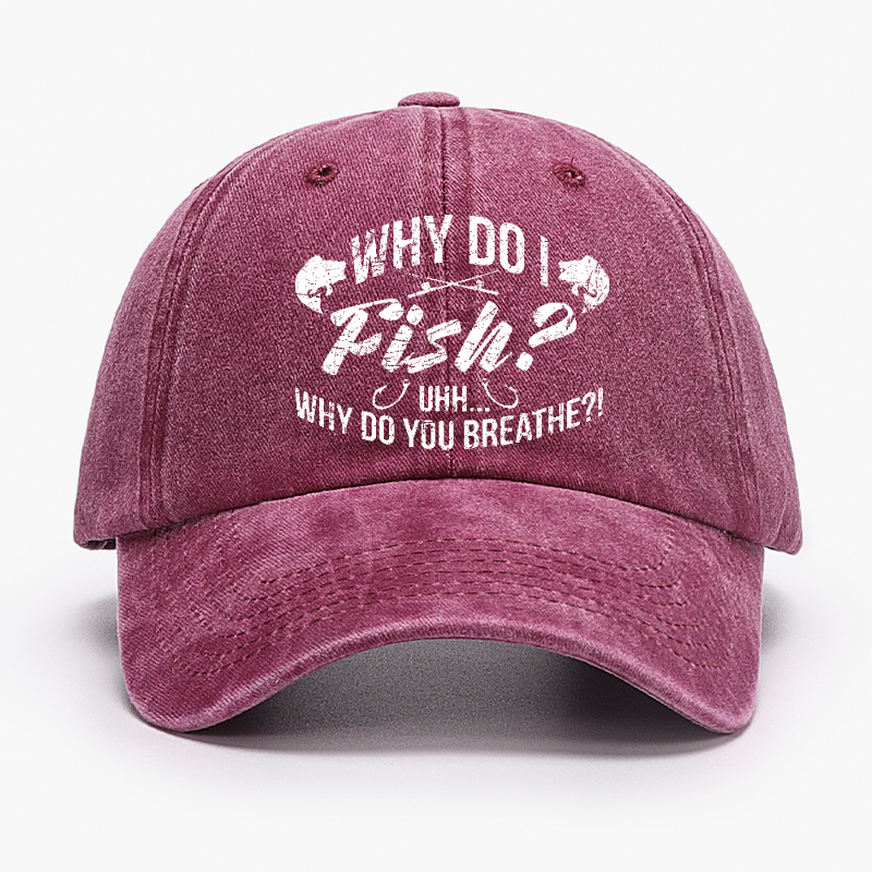 Why Do I Fish? Why Do You Breathe?! Hat