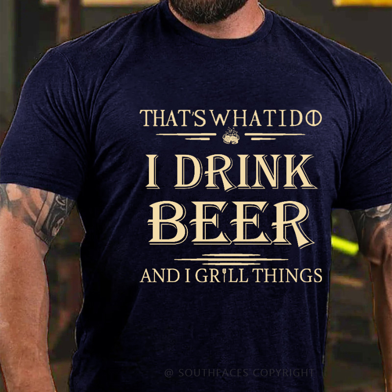 That's What I Do I Drink Beer And I Gill Things Print T-shirt