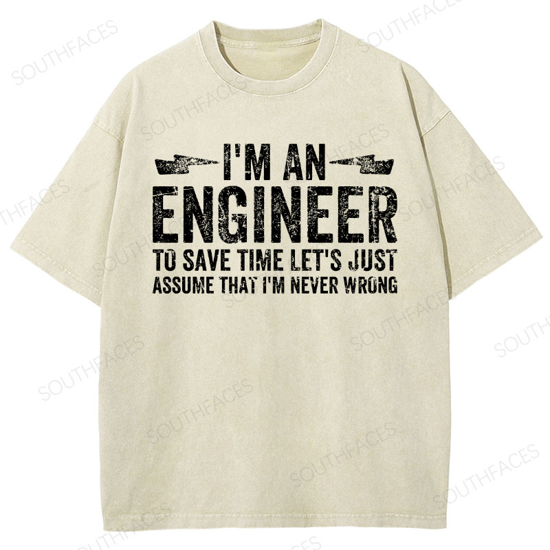 I'm An Engineer To Save Time Let's Just Assume That I'm Never Wrong Washed T-Shirt
