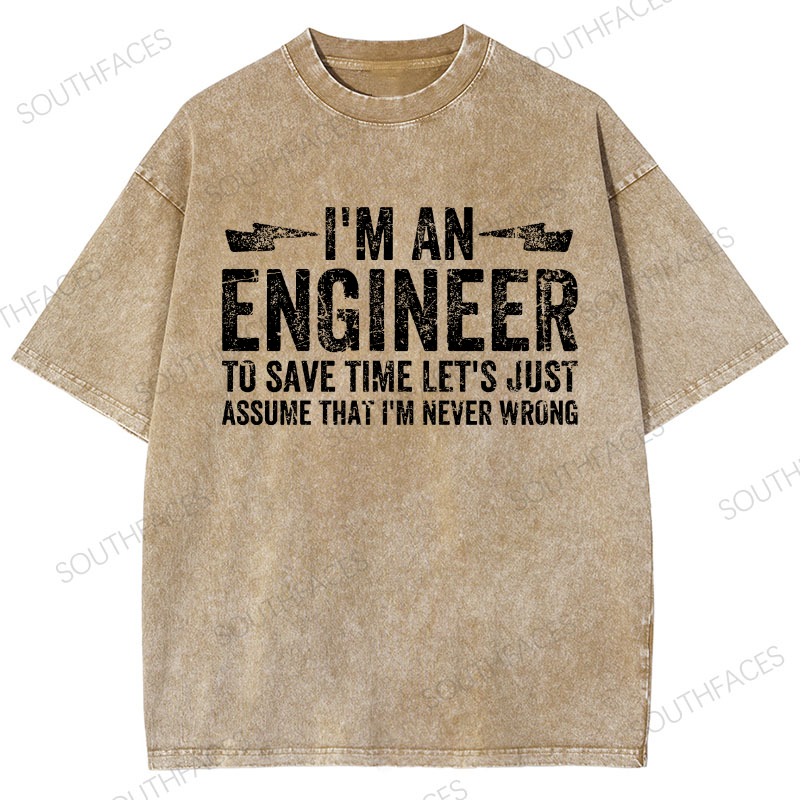 I'm An Engineer To Save Time Let's Just Assume That I'm Never Wrong Washed T-Shirt