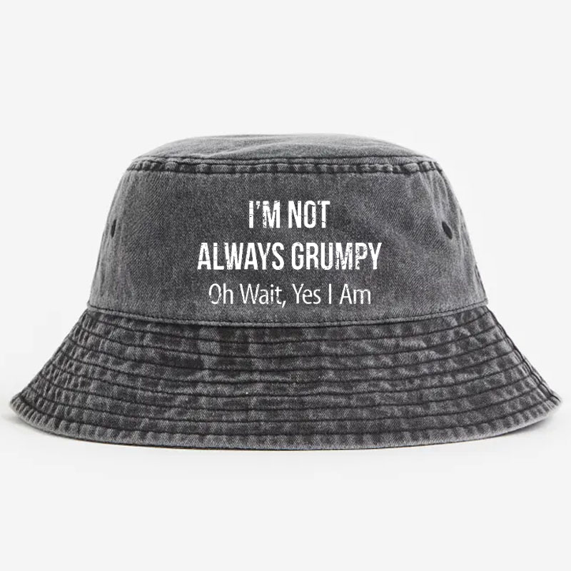 I'm Not Always Grumpy Oh Wait Yes I Am Funny Bucket Hat