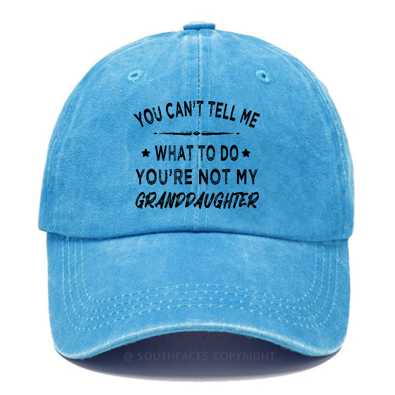 You Can't Tell Me What To Do You Are Not My Granddaughter Hat